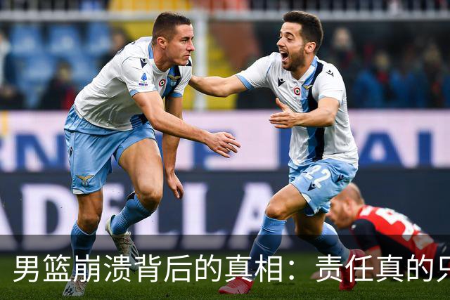 男篮崩溃背后的真相：责任真的只在一人吗？