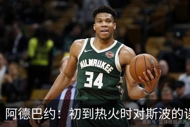 阿德巴约：初到热火时对斯波的误解与挑战